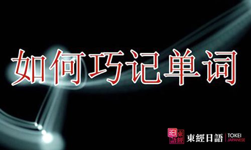 日語單詞記憶方法-如何記單詞-日語培訓(xùn)班